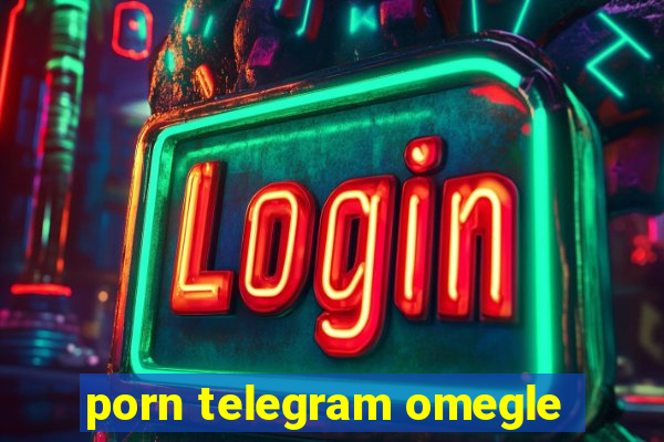 porn telegram omegle